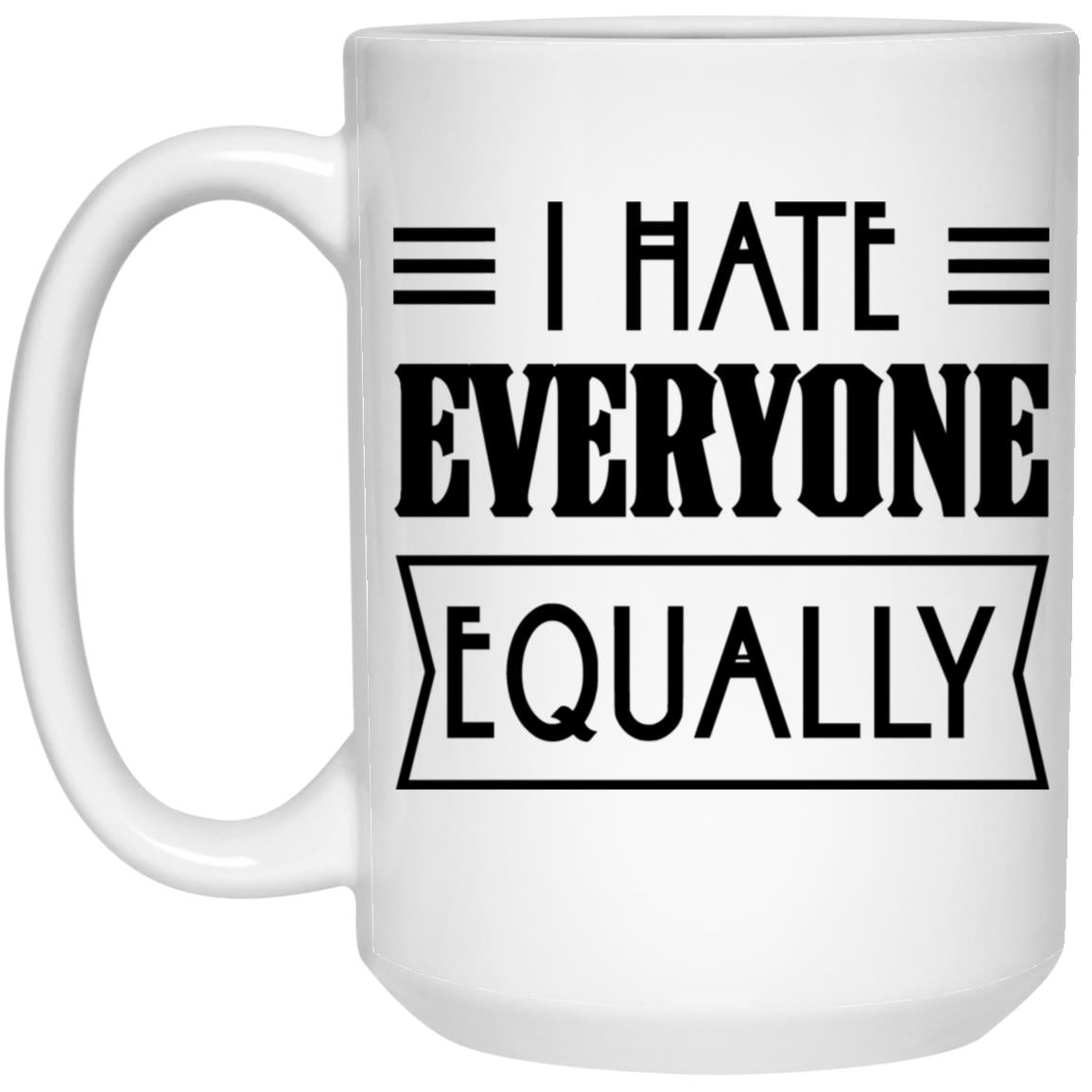 I Hate Everyone Equally - Funny Coffee Mug Gag Gifts For Men - Women - Adults - Kids - Teens - Guys - Sarcastic Novelty Gift - Funny Coffee Mug 21504 15oz White Mug