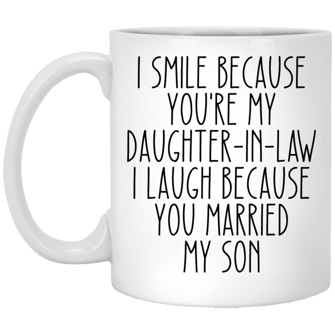i smile because you're my daughter-in-law i laugh because you married my son XP8434 11oz White Mug