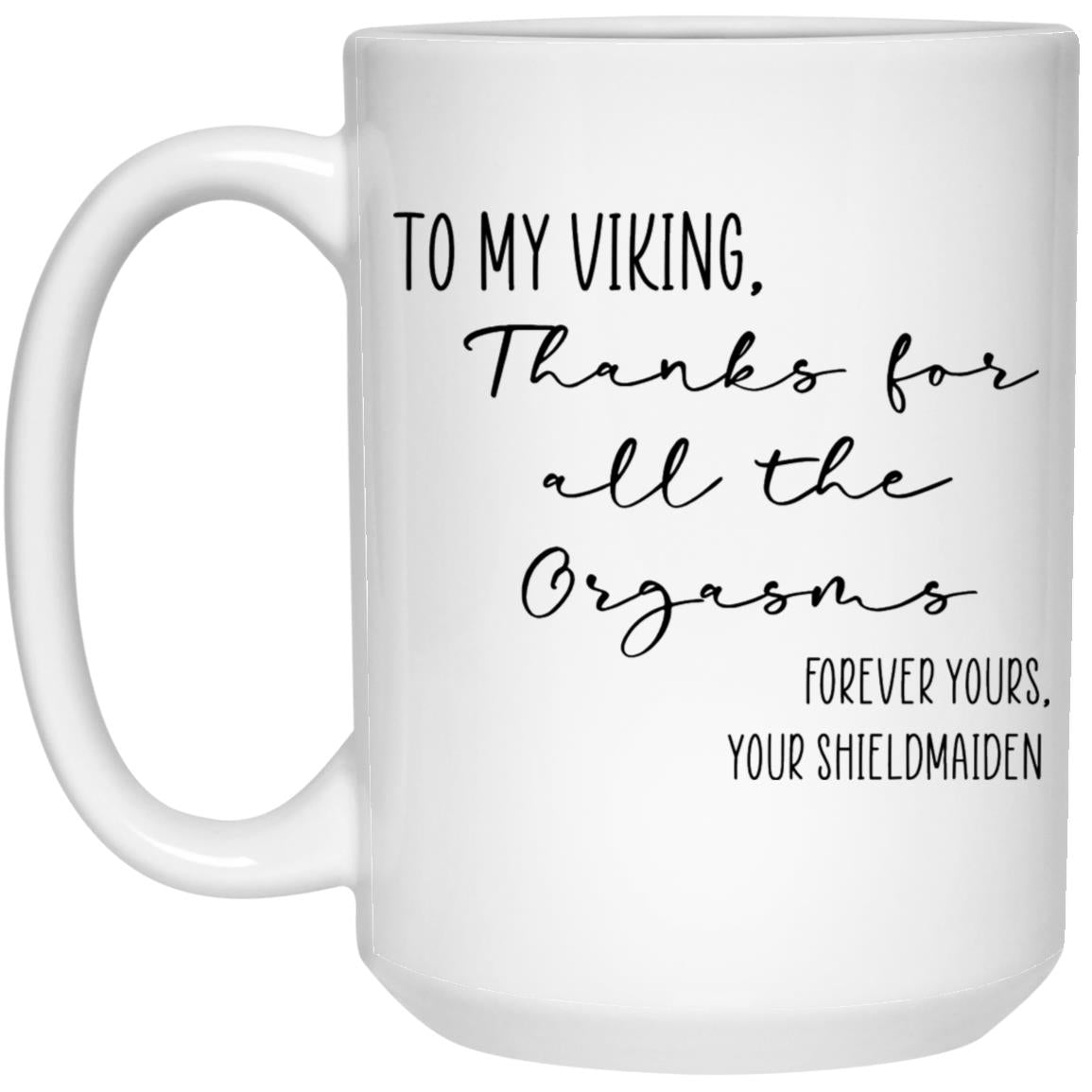 to my viking Thanks For All The Orgasms Love Your Shieldmaiden 21504 15oz White Mug