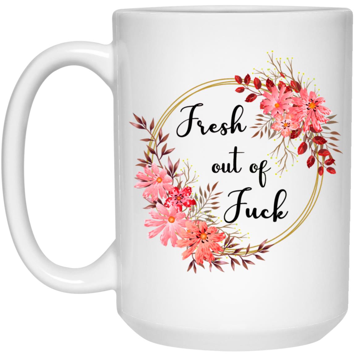 Fresh Out of Fucks Mug for Sassy Women Floral - Cute Mug Ceramic Inappropriate Mug For Work Friend Her Cussing Mother 21504 15oz White Mug