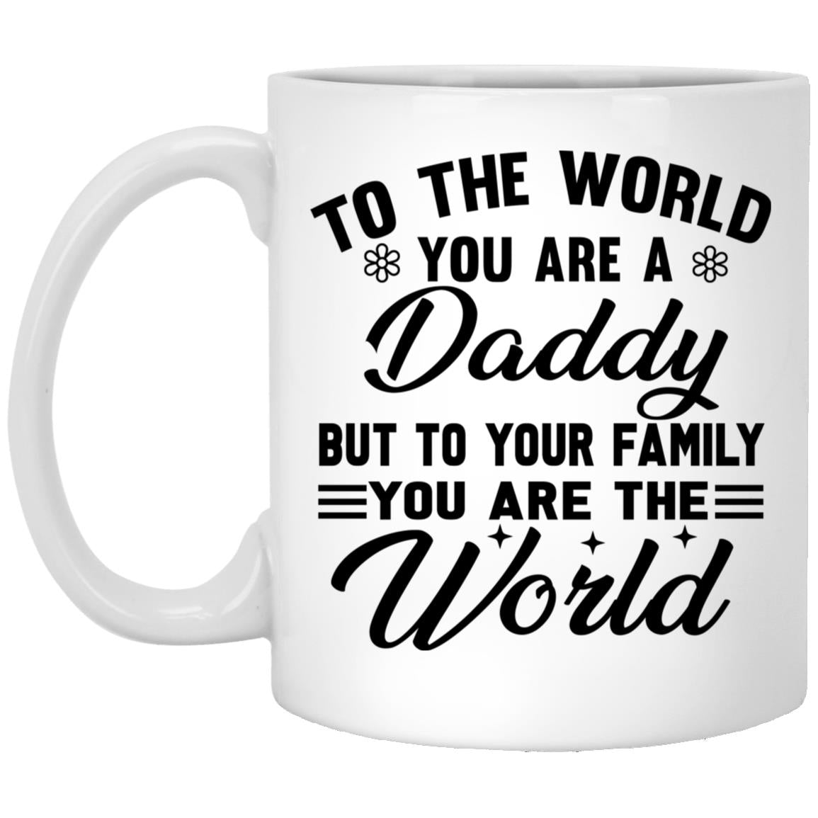 To The World You Are A Daddy But To Your Family You Are The World