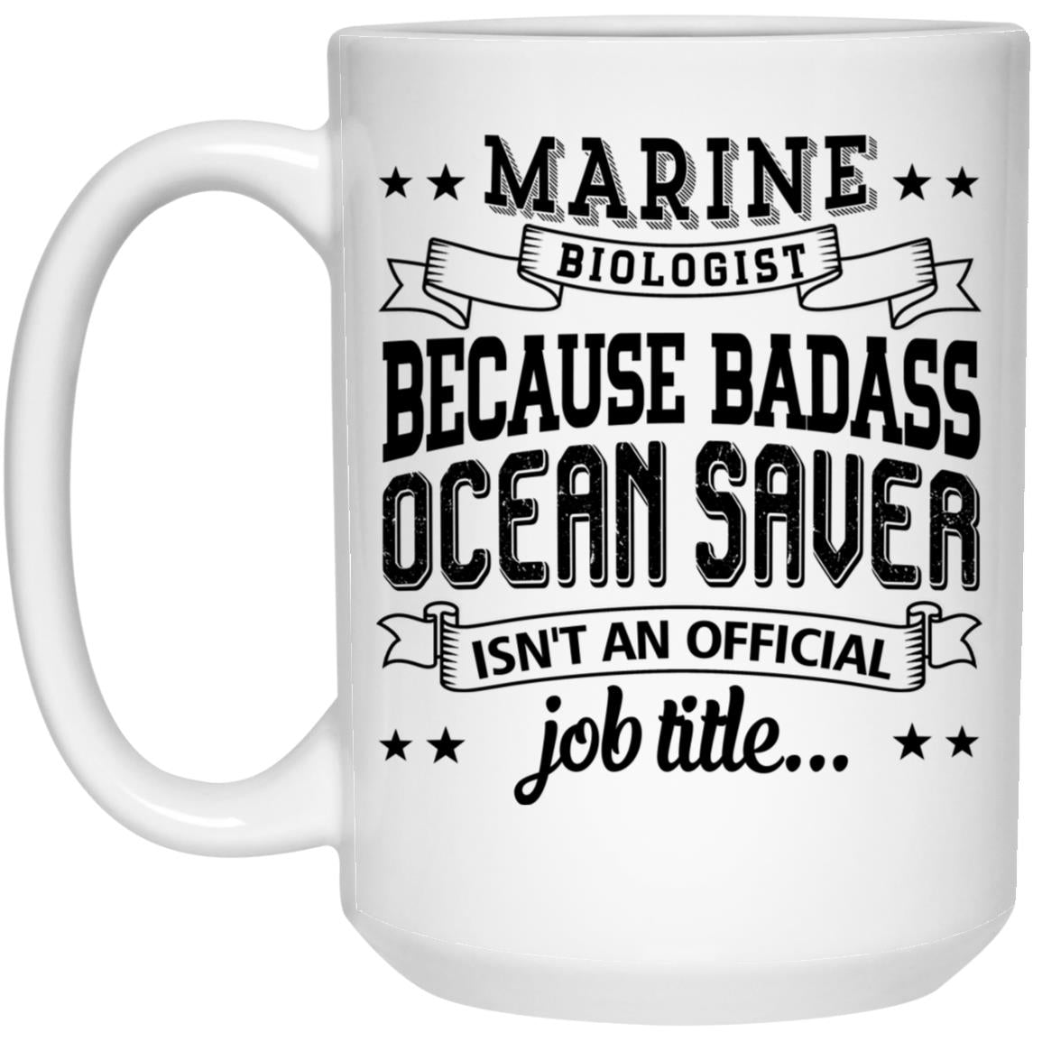 Gifts For Marine Biologist Mugs Coffee Tea Cup - Sea Life Biology Funny Cute Gag - Because Badass Ocean Saver - Ceramic Coffee Cup 21504 15 oz. White Mug