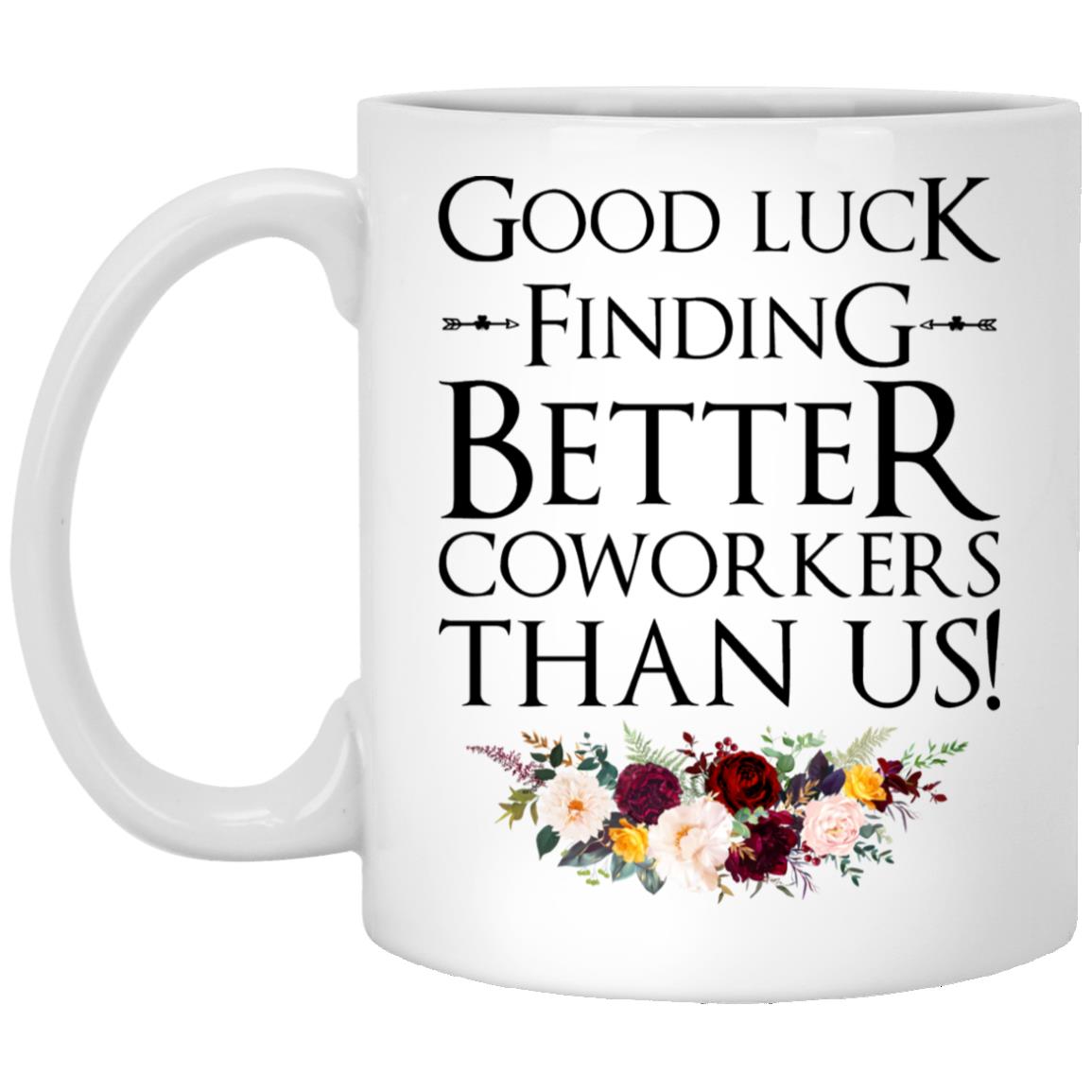 Good Luck Finding Better Coworkers Than Us XP8434 11 oz. White Mug