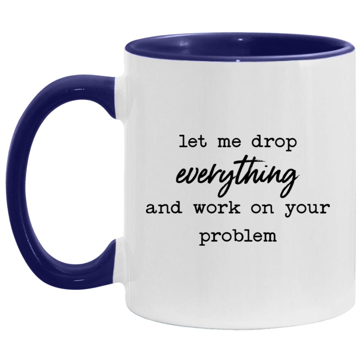 let me drop everything and work on your problem AM11OZ 11 oz. Accent Mug