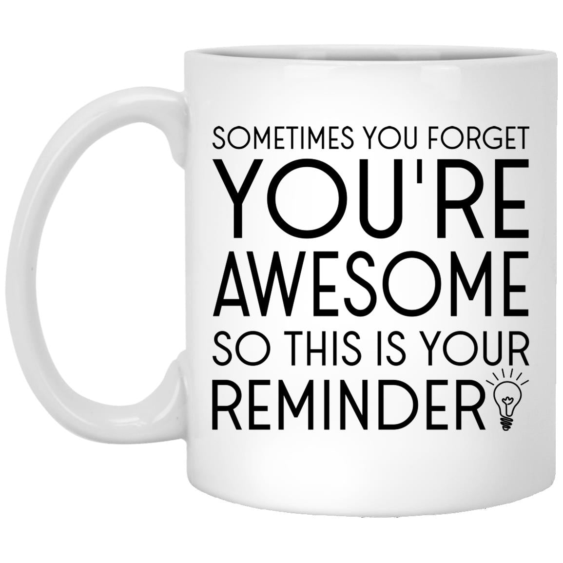 Sometimes You Forget You'Re Awesome So This Is Your Reminder - Inspirational Coffee Mug - Perfect Gift For Sister - Mom - Wife - Daughter XP8434 11 oz. White Mug