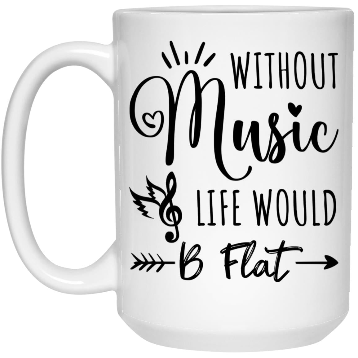 Without Music Life Would B Flat Musician Ceramic Coffee Mugs - Funny, Sarcasm, Sarcastic, Motivational, Ceramic Coffee Mug 21504 15 oz. White Mug