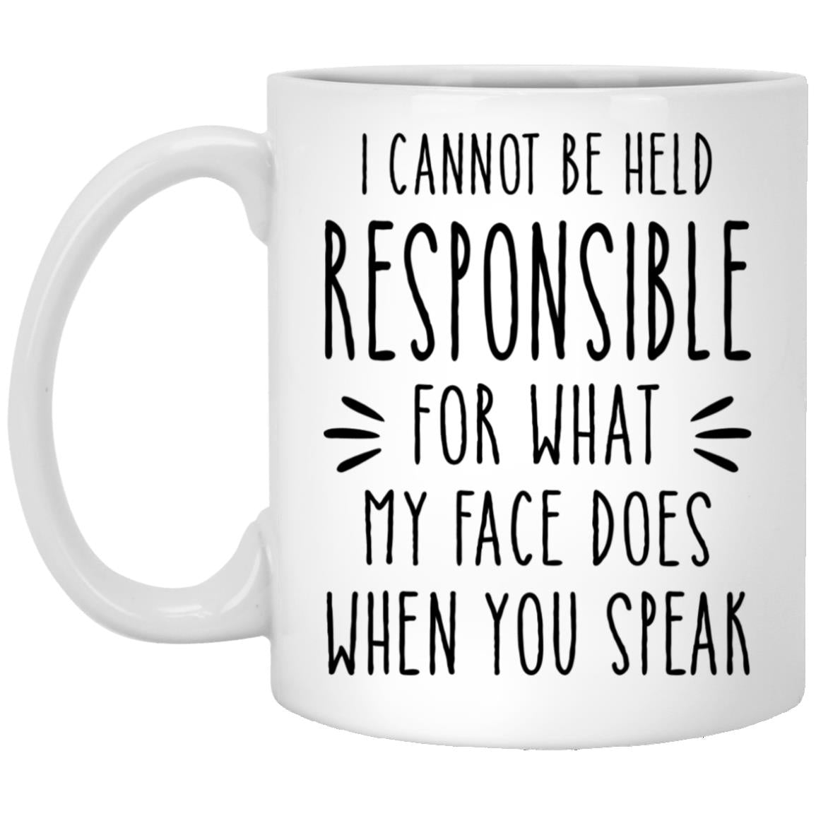 I Cannot Be Held Responsible For What My Face Does When You Speak Mug, Funny Quote Mug, Co-Worker Gift, Employee Gift Idea XP8434 11 oz. White Mug