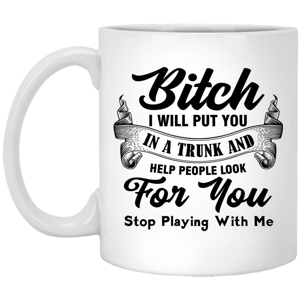 Funny Bestie - Bitch I Will Put You In A Trunk And Help People Look For You - Sarcastic Adult Humor Coffee Mug - Ceramic Coffee Cup XP8434 11 oz. White Mug