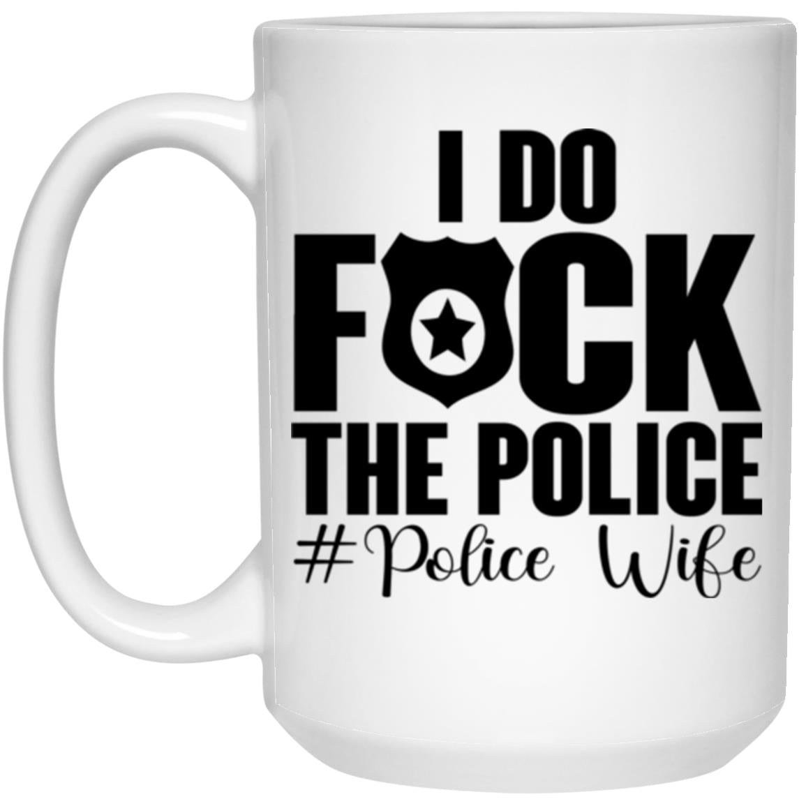 I Do Fuck The Police Wife Coffee Mug Law Enforcement Spouse Cup LEO Family Support Gift Patrolman 15OZ