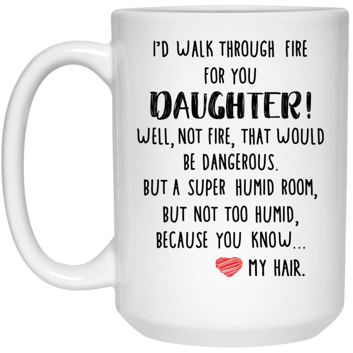 Id Walk Through Fire For You Daughter Mug Funny Daughter Gifts Gifts for Daughter from Mom