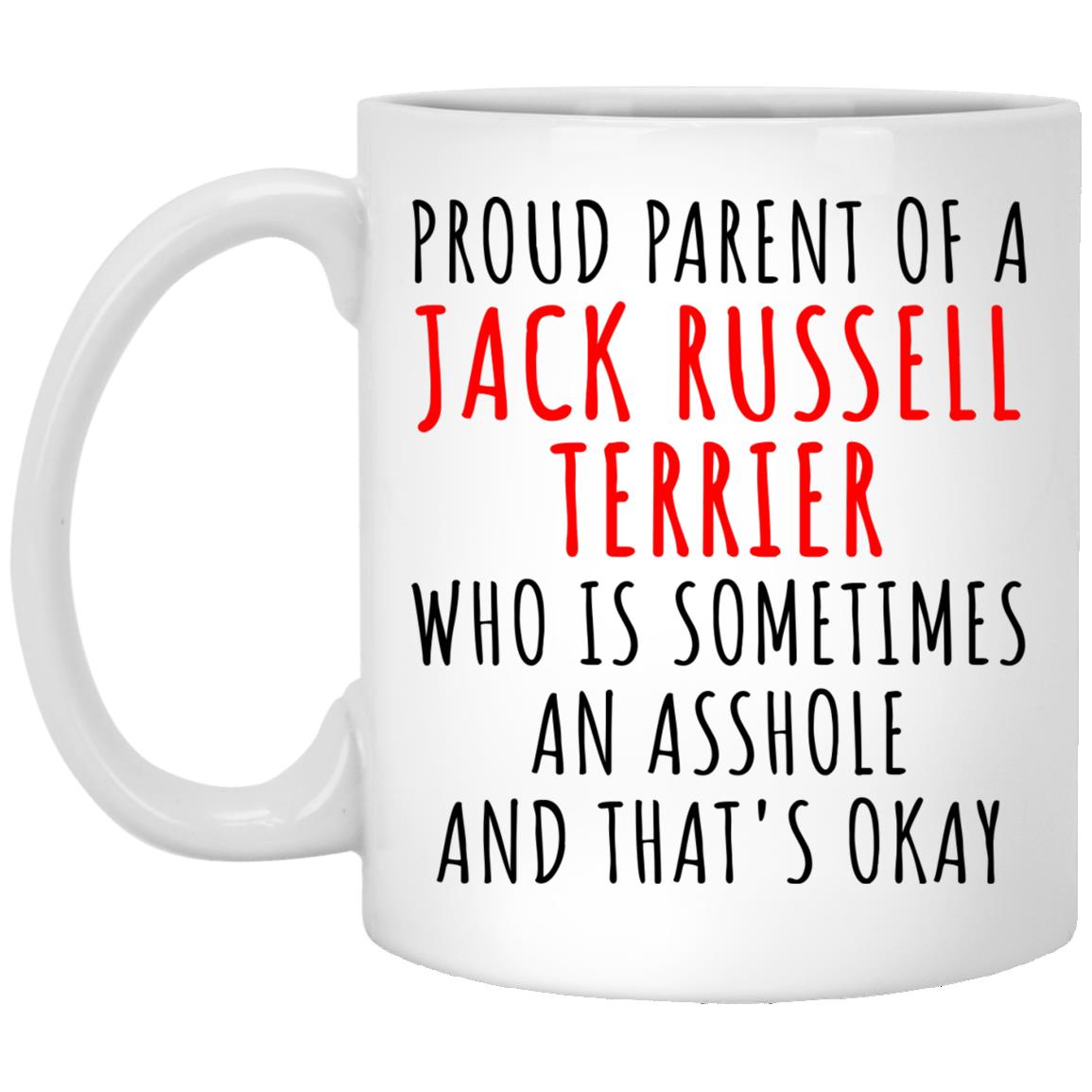 Proud Parent of a Jack Russell Terrier Who is Sometimes an Asshole and Thats Okay Mug Dog Mom Dad Birthday Gifts Ideas XP8434 11 oz. White Mug