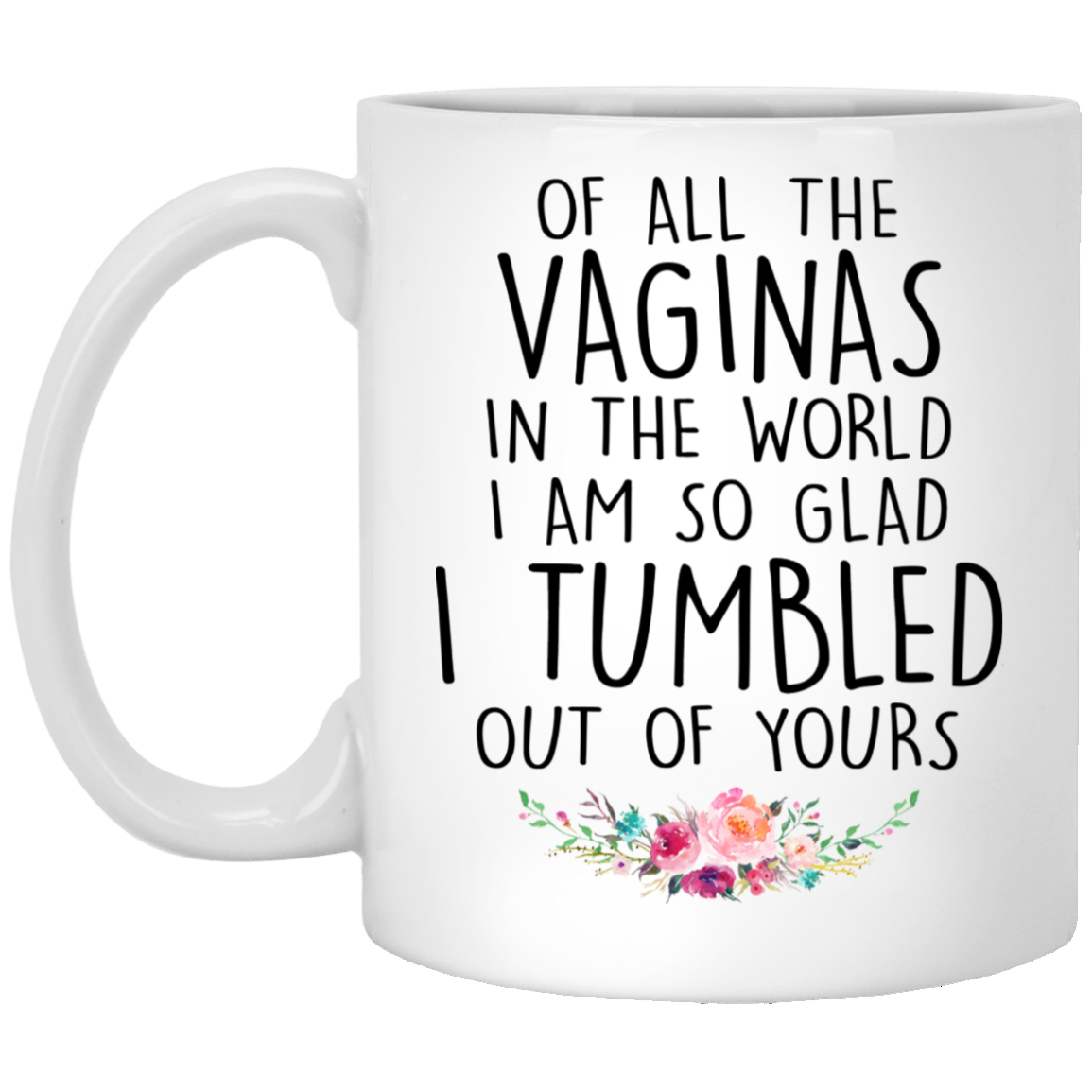 Of All The Vaginas In The World So Glad I Tumbled Out Of Yours 968203509