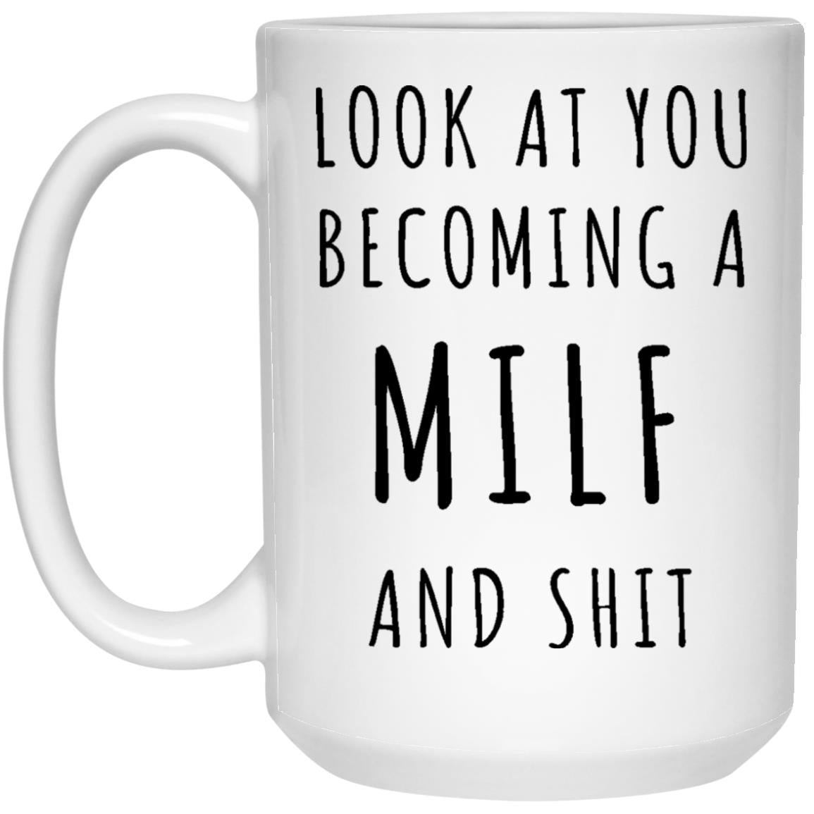 Look At You Becoming A Milf And Shit - Funny Baby Announcement Mother's Day Coffee Mug Gift - New Mum Gift - Milf Mug - New Milf Gift 21504 15 oz. White Mug