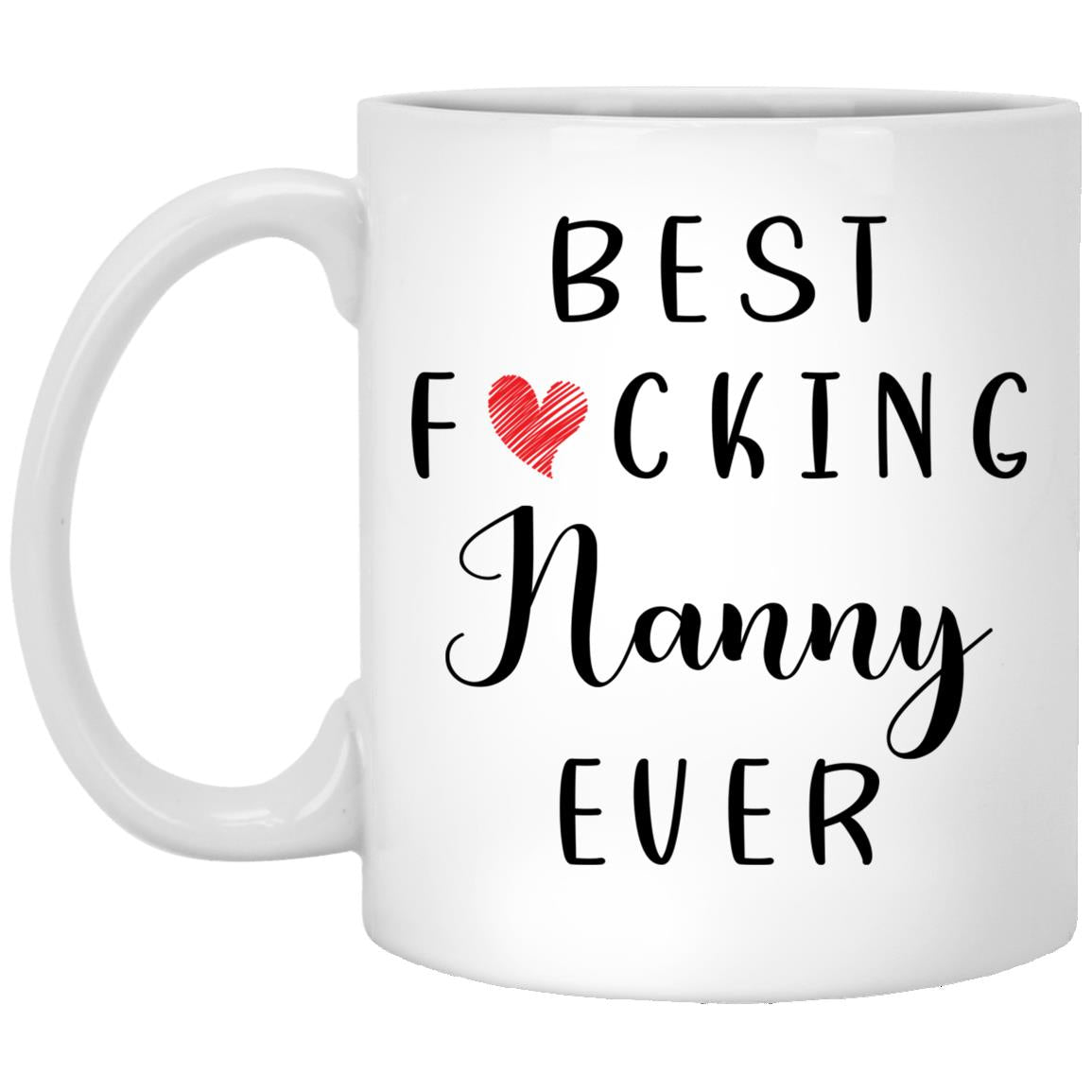 Funny Nanny Coffee Mug - Best Nanny Ever Mug - Nanny Coffee Mug - Best Fucking Nanny Ever 11oz