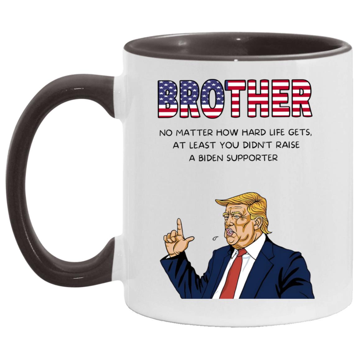 BROTHERNo Matter How Hard Life Gets At Least You Didn't Raise A Biden Supporter