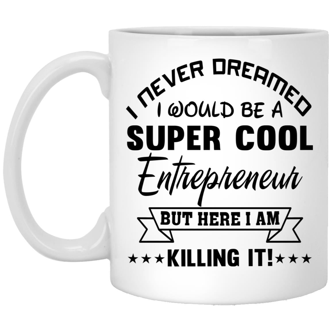 I Never Dreamed I Would Be A Super Cool Entrepreneur But Here I Am Killing It