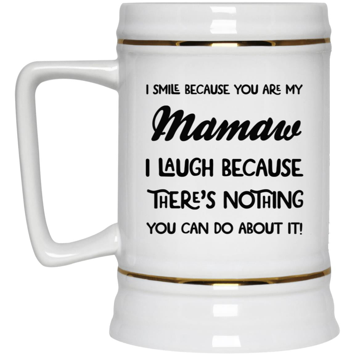 I SMILE BECAUSE YOU ARE MY Mamaw