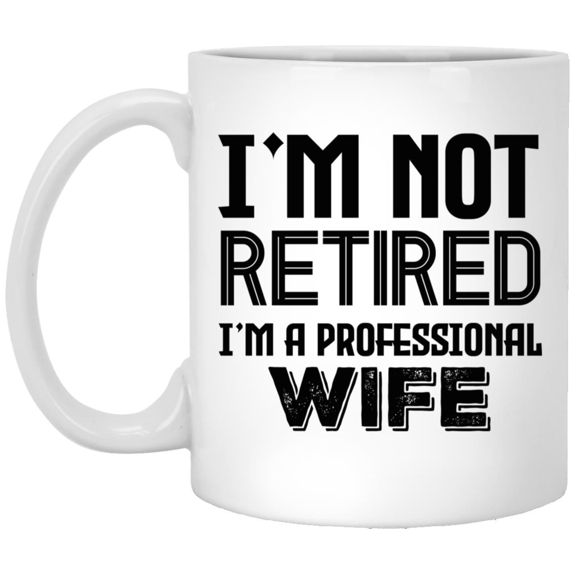 IM NOT RETIRED IM A PROFESSIONALWIFE