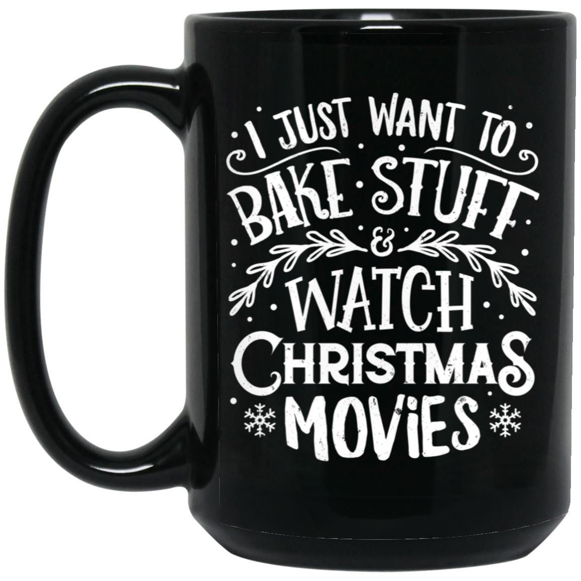 I Just Want To Bake Stuff And Watch Christmas Movies Xmas