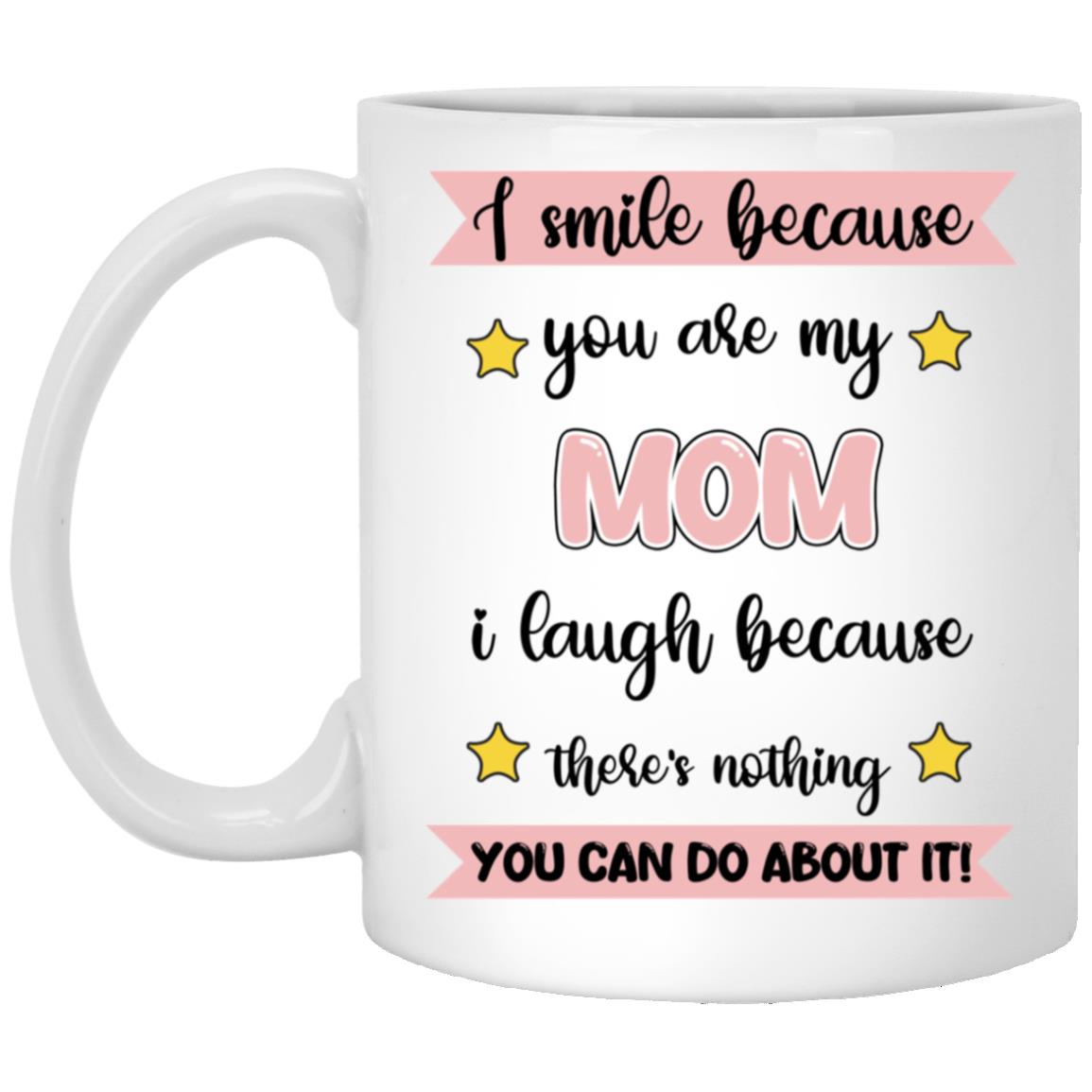 I SMILE BECAUSE YOU ARE MY MOM