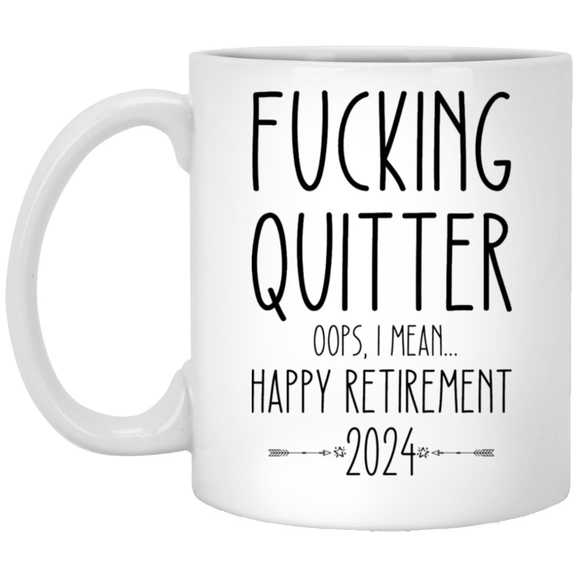 2024 Fucking Quitter oops I Mean happy retirement XP8434 11oz White Mug