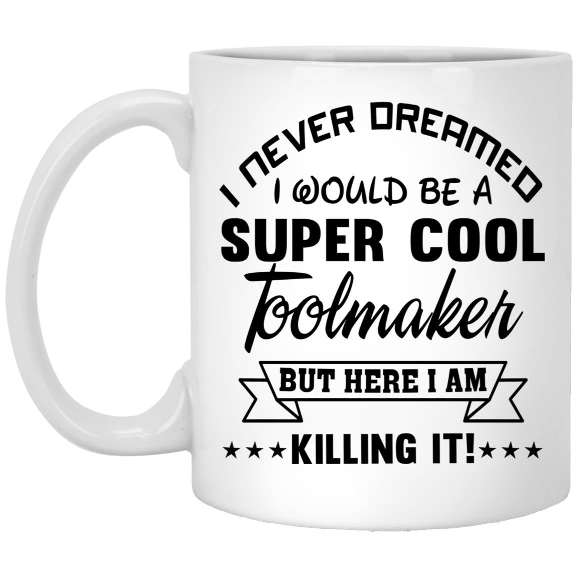 I Never Dreamed I Would Be A Super Cool Toolmaker But Here I Am Killing It