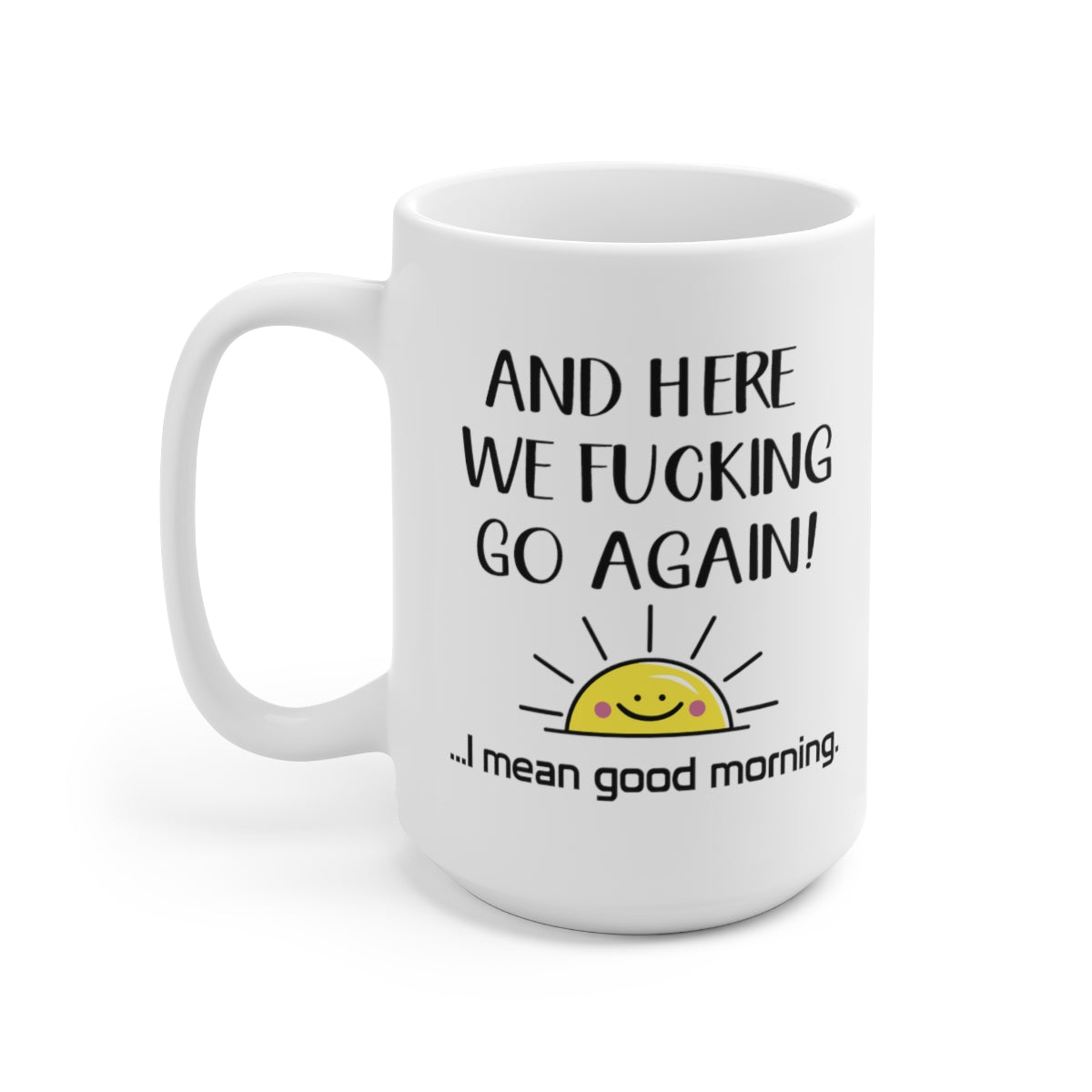B08ZSKLRSW And Here We FCking Go Again Mug - I Mean Good Morning Coffee Mug - Color Accent Mug Printify