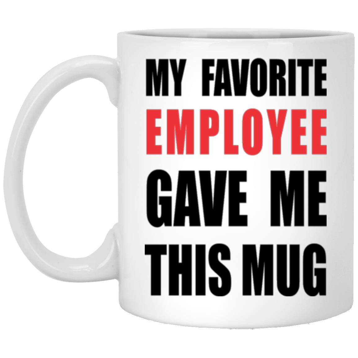 Funny Boss Office Coffee Mug My Favorite Employee Gave Me This Mug Gag Office Mug For Boss Unique Birthday Christmas Mug For Worlds Best Boss XP8434 11 oz. White Mug