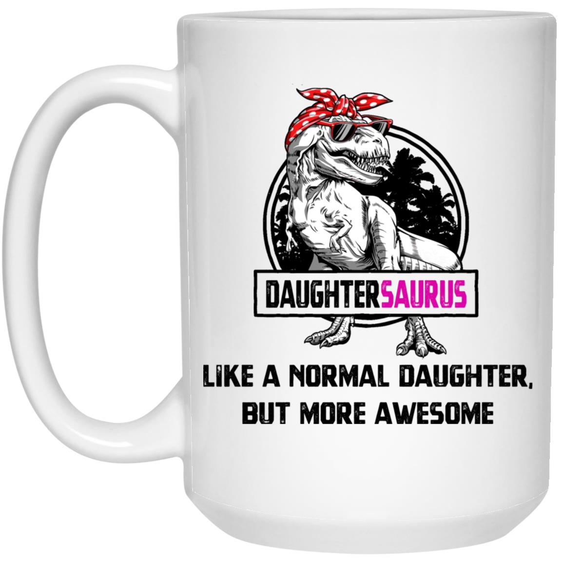 Daughtersaurus Like A Normal Daughter But More Awesome 21504 15 oz. White Mug