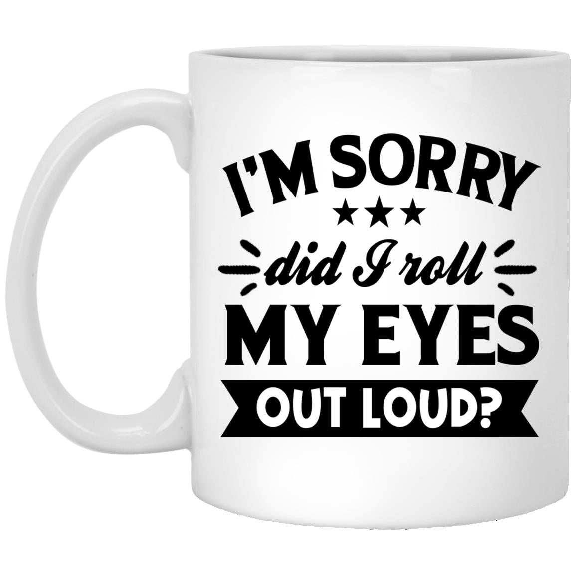 I'm Sorry Did I roll my eyes out loud mug, funny gift, funny mug, funny mugs, mug, coffee cup, Coffee Mug