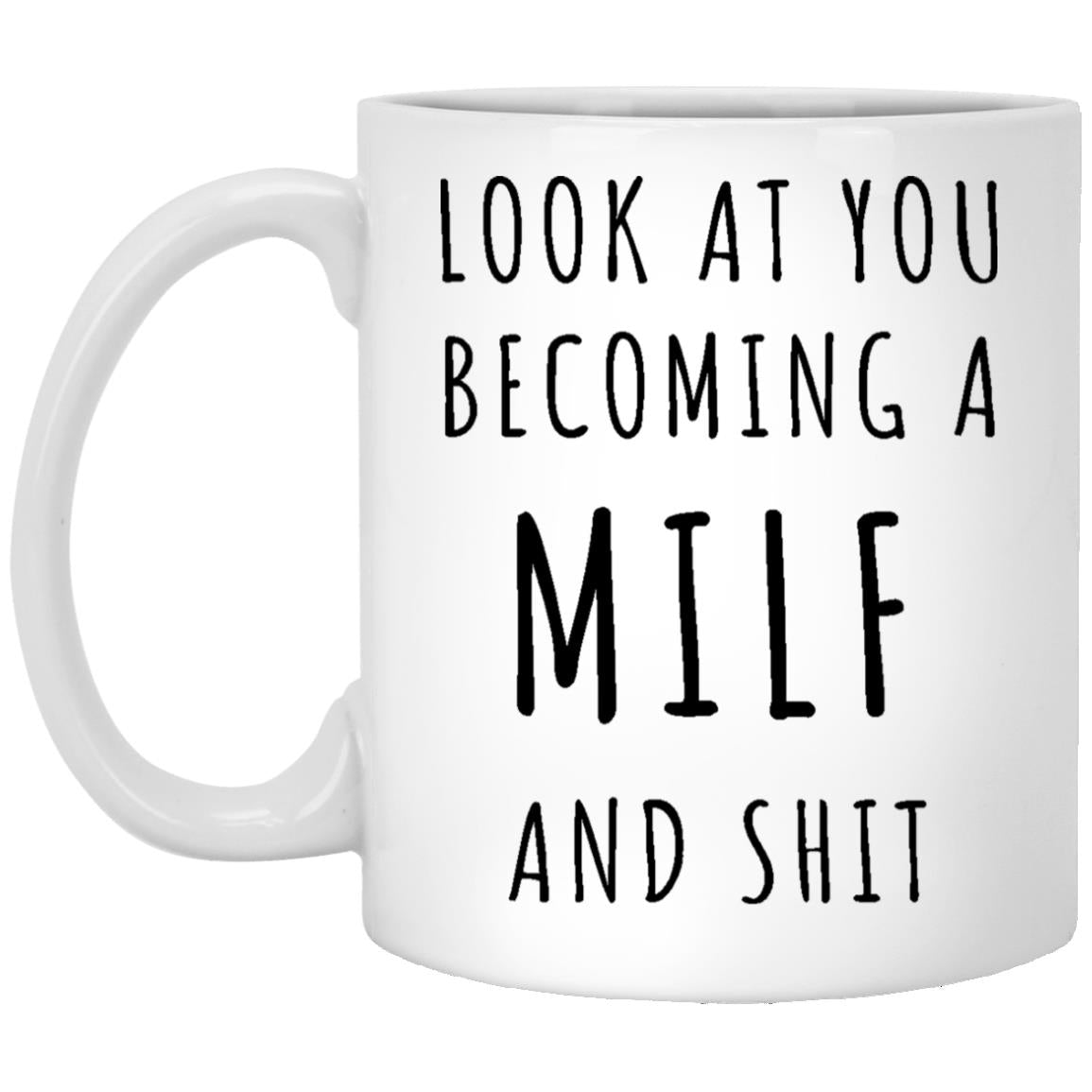 Look At You Becoming A Milf And Shit - Funny Baby Announcement Mother's Day Coffee Mug Gift - New Mum Gift - Milf Mug - New Milf Gift XP8434 11 oz. White Mug