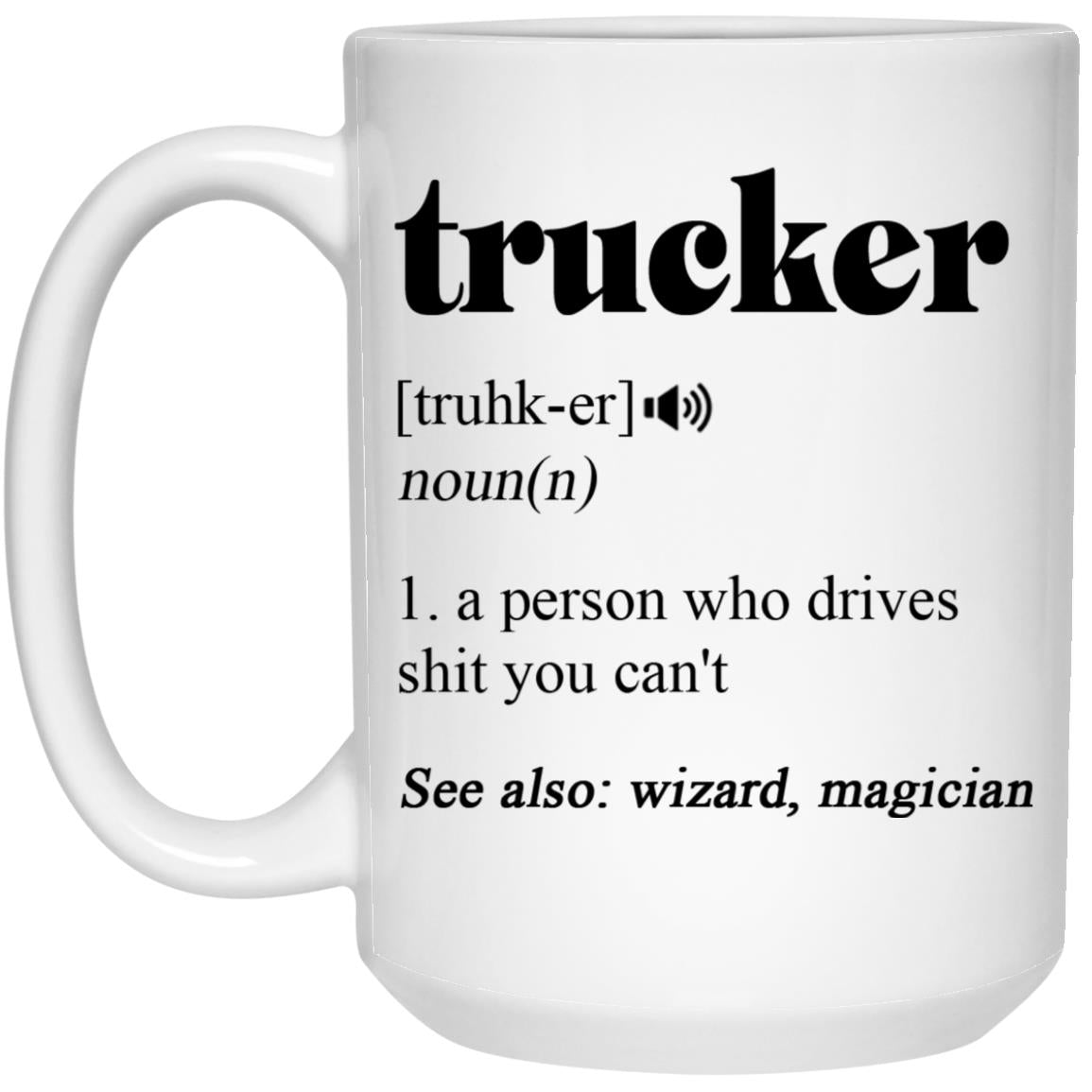 Trucker Coffee Mug - Trucker Definition - Gifts For Trucker - Funny Trucker Mug - Funny Coffee Mug - Trucker Gifts - Trucker Mug - Trucker Coffee 15oz