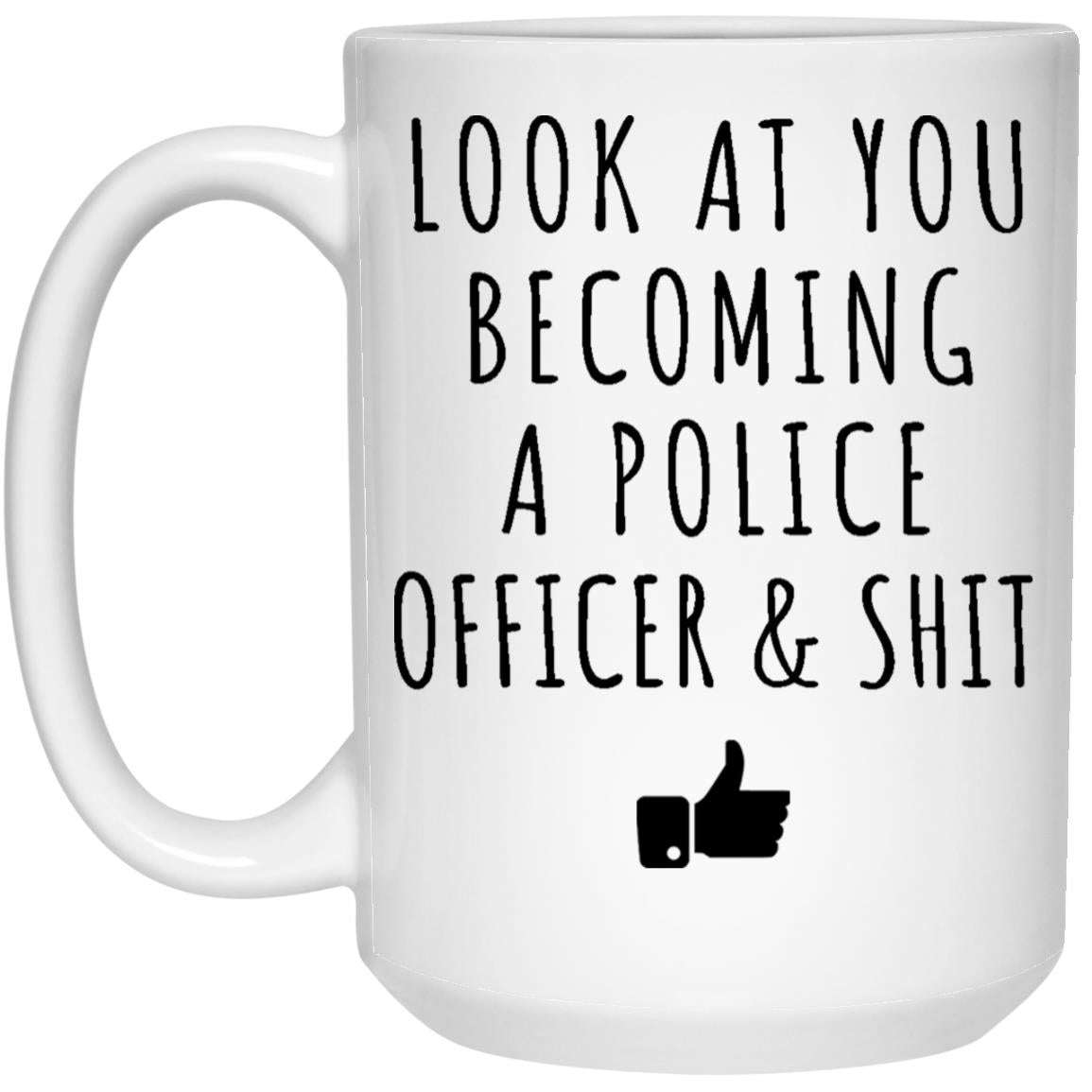 Look At You Becoming A Police Officer And Shit, Police Academy Graduation Gifts Police Officer Gifts, new police officer mug, funny police 21504 15 oz. White Mug