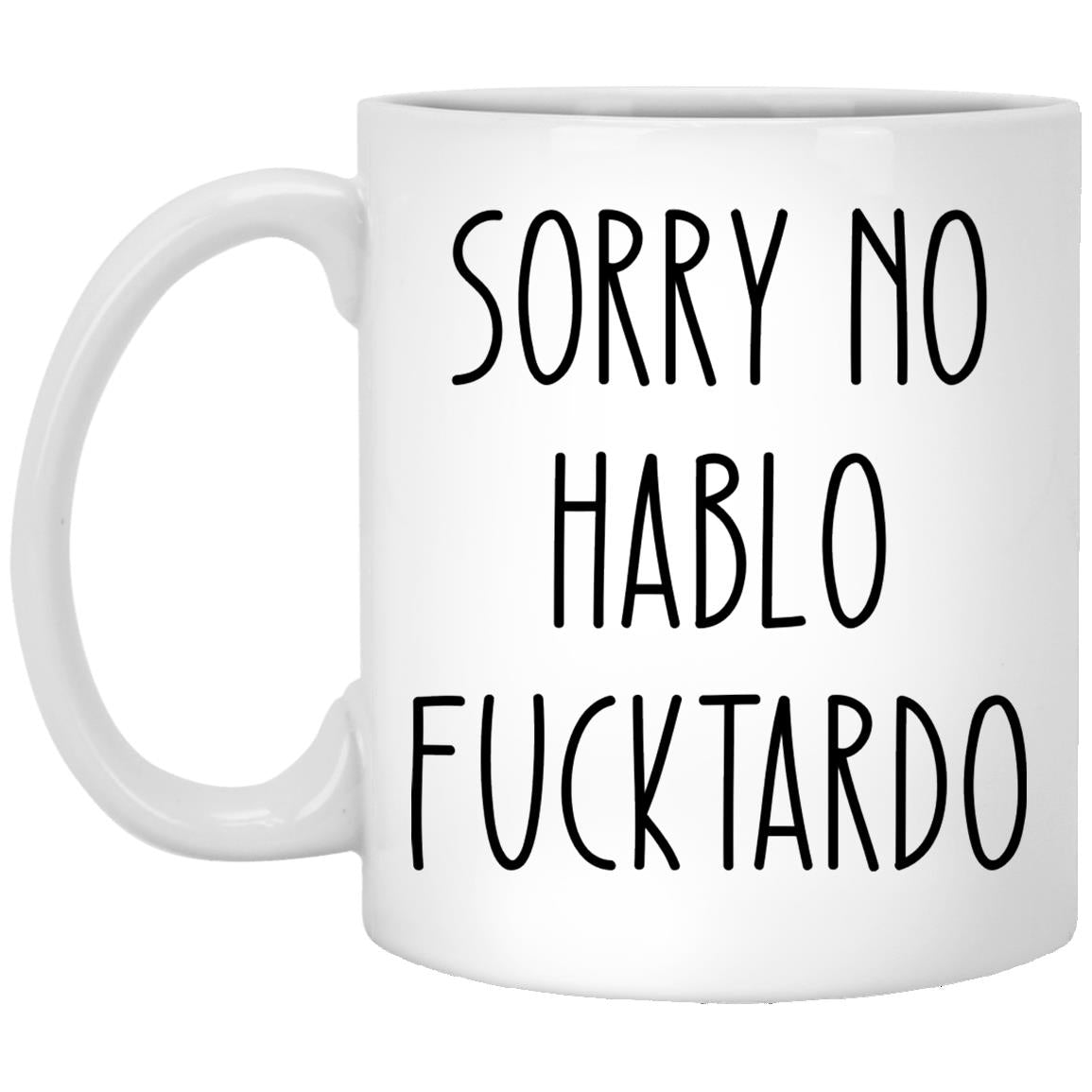 Sorry No Hablo Fucktardo XP8434 11 oz. White Mug