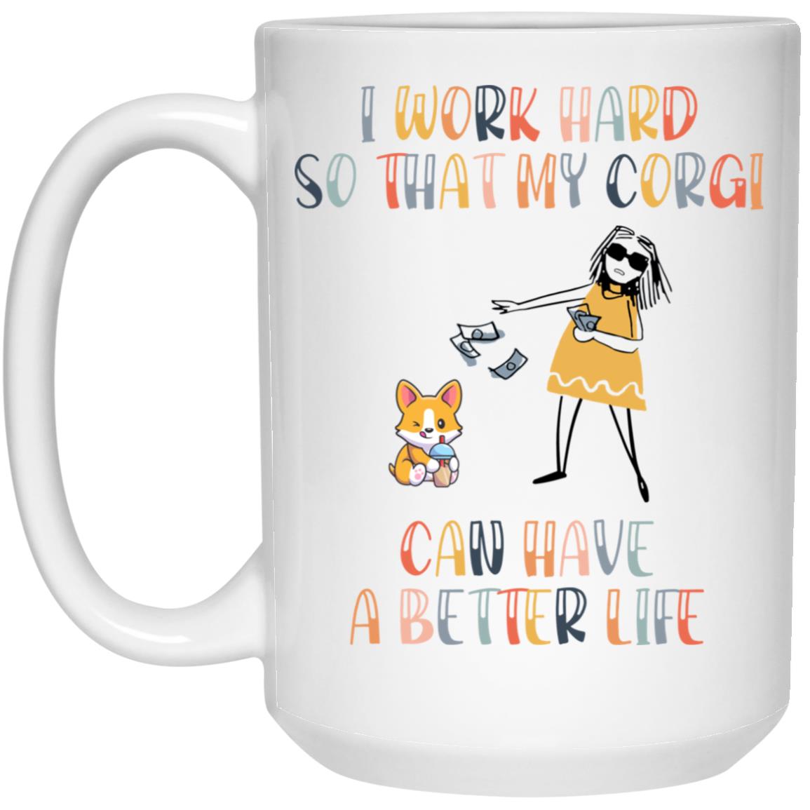 I work hard so that my Corgi can have a better life