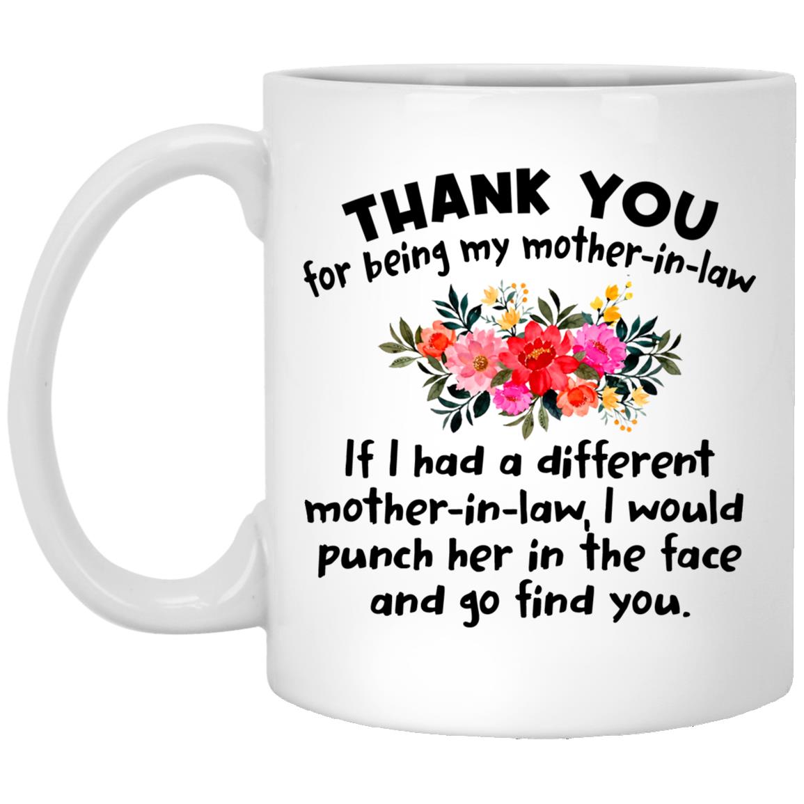 Thank You For Being My Mother In Law Coffee Mug Best Gifts For Mother In Law Cup For Mommy Mama Stepmom Mothers Day XP8434 11 oz. White Mug