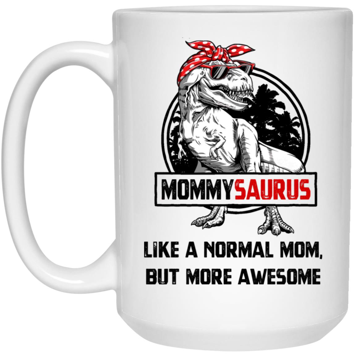 Mommysaurus Like A Normal Mom, But More Awesome 21504 15 oz. White Mug
