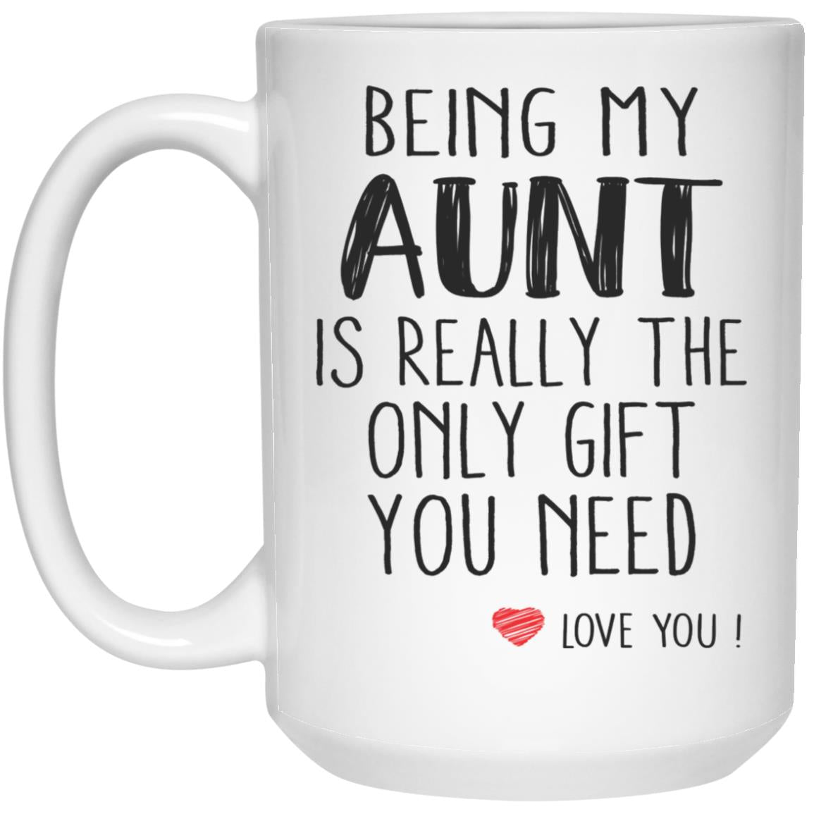 Being my Aunt is really the only gift you need, Love You Aunt gift mug, Funny gift for Aunt coffee mug, Best Aunt gifts